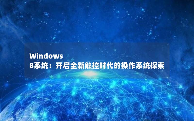 Windows 8系统：开启全新触控时代的操作系统探索