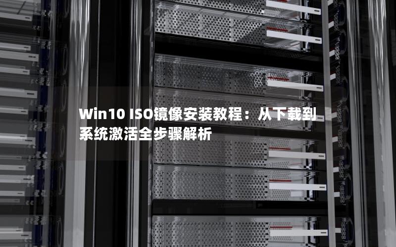 Win10 ISO镜像安装教程：从下载到系统激活全步骤解析