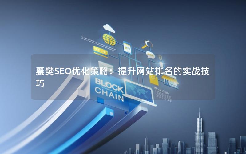 襄樊SEO优化策略：提升网站排名的实战技巧