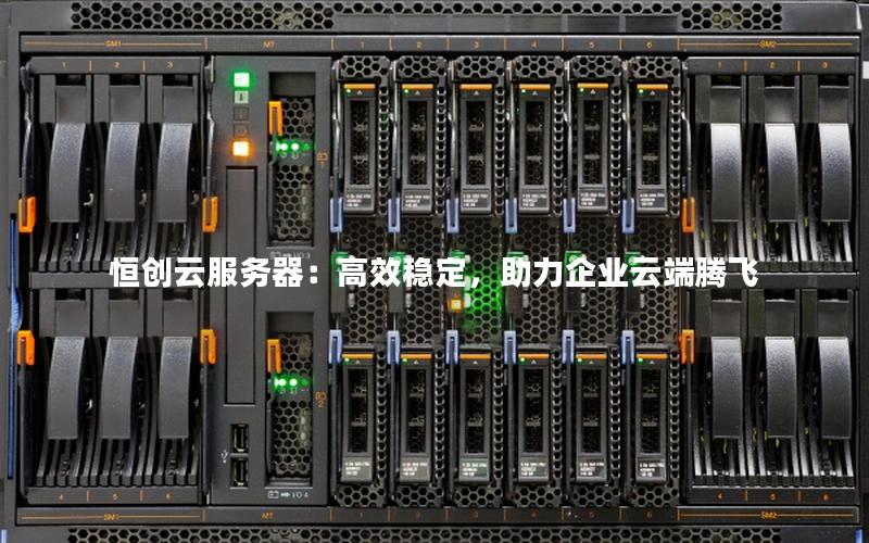 恒创云服务器：高效稳定，助力企业云端腾飞