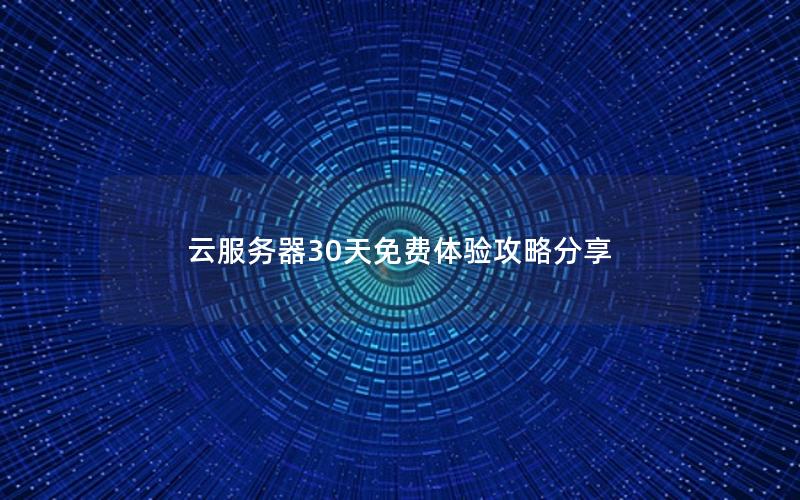 云服务器30天免费体验攻略分享