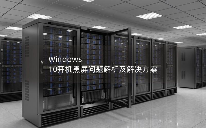 Windows 10开机黑屏问题解析及解决方案