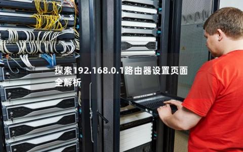 探索192.168.0.1路由器设置页面全解析