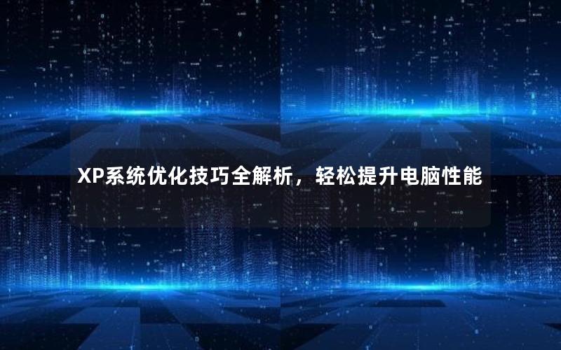 XP系统优化技巧全解析，轻松提升电脑性能