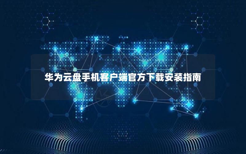 华为云盘手机客户端官方下载安装指南