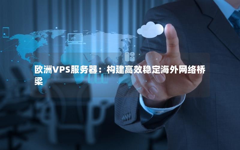 欧洲VPS服务器：构建高效稳定海外网络桥梁