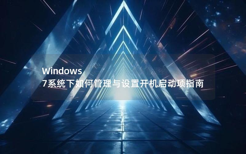 Windows 7系统下如何管理与设置开机启动项指南