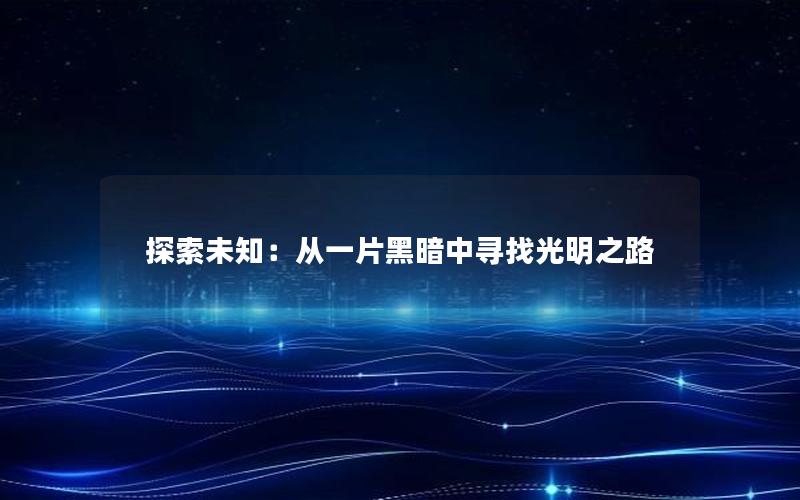 探索未知：从一片黑暗中寻找光明之路