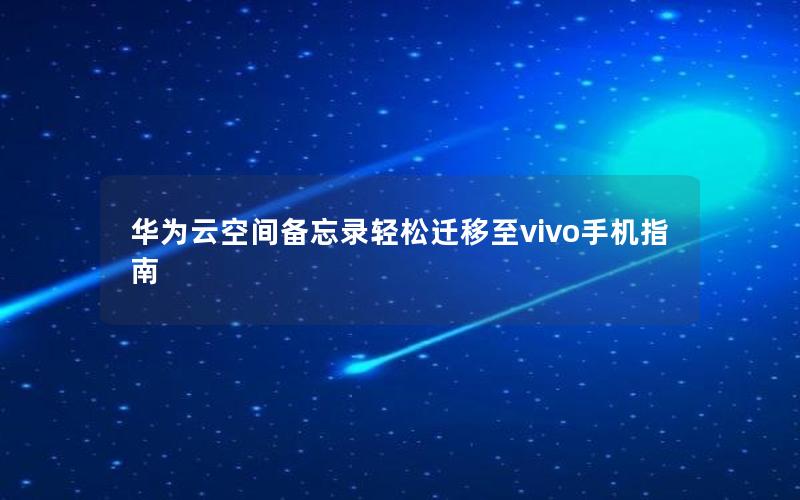 华为云空间备忘录轻松迁移至vivo手机指南