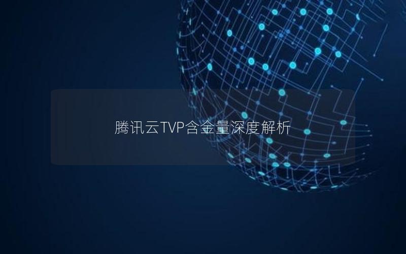 腾讯云TVP含金量深度解析