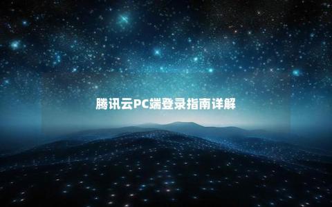 腾讯云PC端登录指南详解