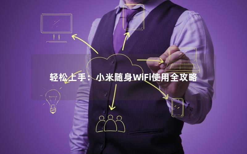 轻松上手：小米随身WiFi使用全攻略