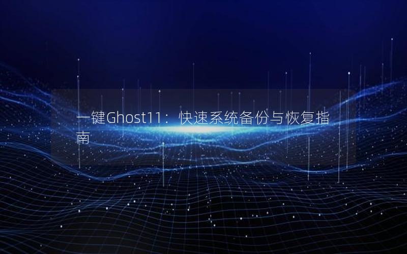 一键Ghost11：快速系统备份与恢复指南