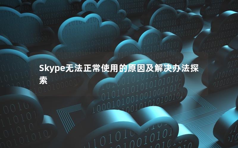 Skype无法正常使用的原因及解决办法探索