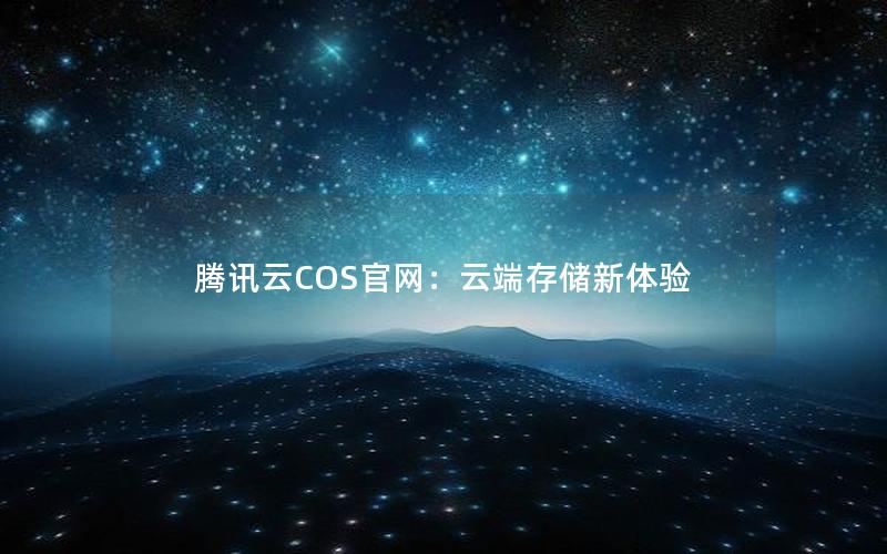 腾讯云COS官网：云端存储新体验