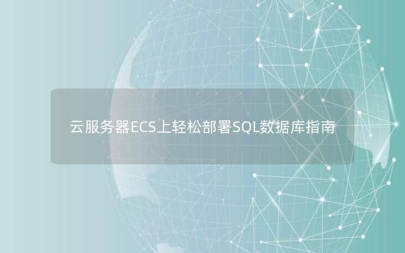 云服务器ECS上轻松部署SQL数据库指南