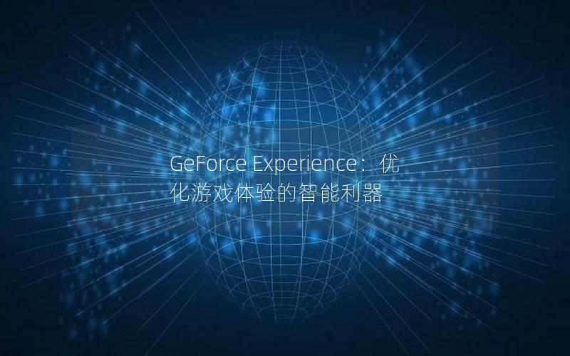 GeForce Experience：优化游戏体验的智能利器