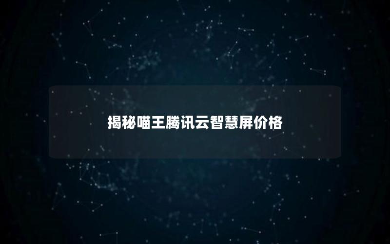 揭秘喵王腾讯云智慧屏价格