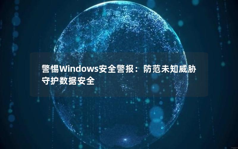 警惕Windows安全警报：防范未知威胁守护数据安全