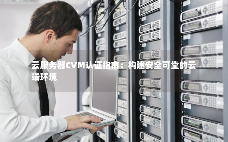 云服务器CVM认证指南：构建安全可靠的云端环境