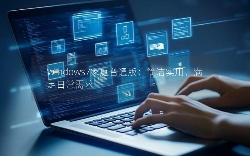 Windows7家庭普通版：简洁实用，满足日常需求