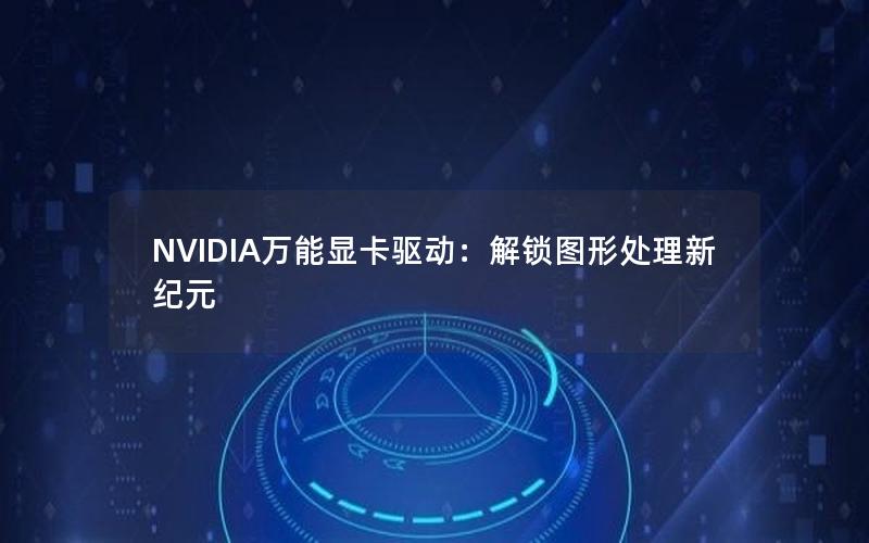 NVIDIA万能显卡驱动：解锁图形处理新纪元