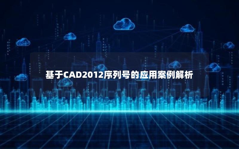 基于CAD2012序列号的应用案例解析