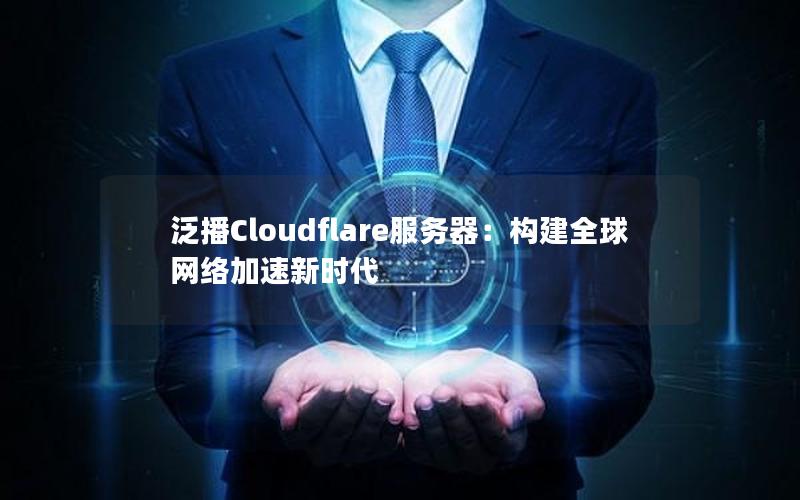 泛播Cloudflare服务器：构建全球网络加速新时代