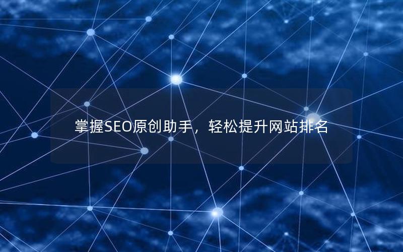 掌握SEO原创助手，轻松提升网站排名