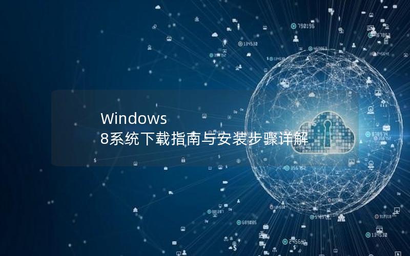 Windows 8系统下载指南与安装步骤详解