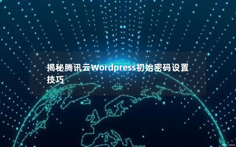 揭秘腾讯云Wordpress初始密码设置技巧