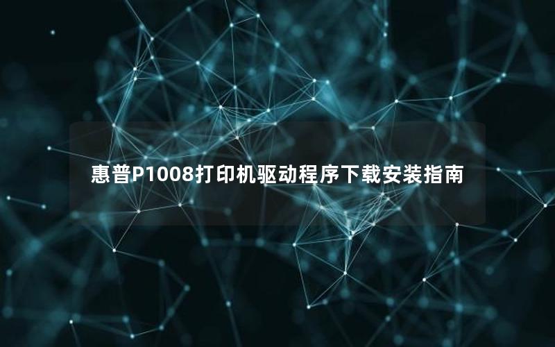 惠普P1008打印机驱动程序下载安装指南