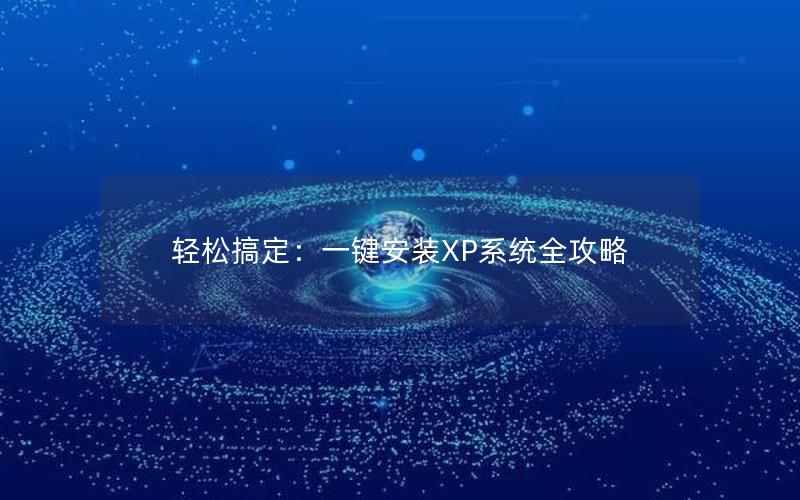 轻松搞定：一键安装XP系统全攻略