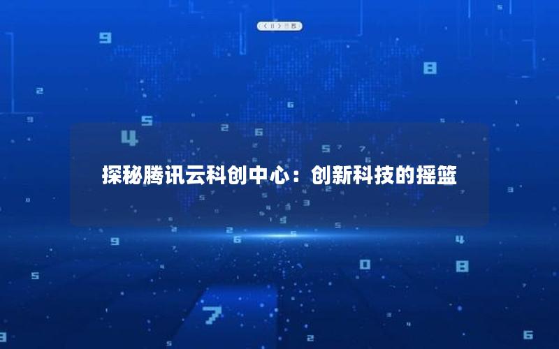 探秘腾讯云科创中心：创新科技的摇篮