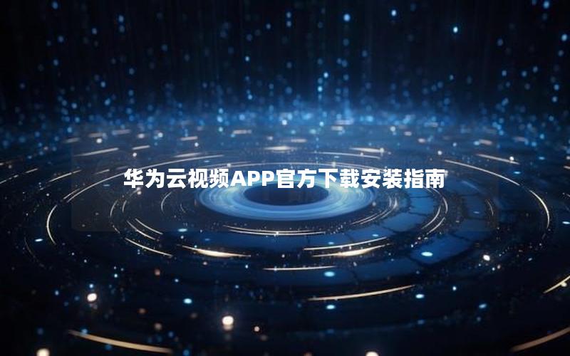 华为云视频APP官方下载安装指南