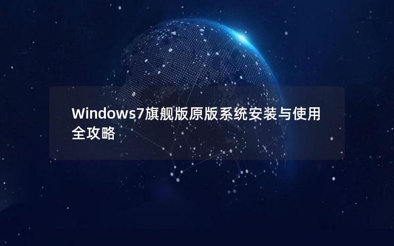 Windows7旗舰版原版系统安装与使用全攻略