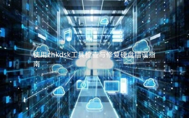 使用chkdsk工具检查与修复硬盘错误指南