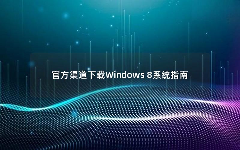 官方渠道下载Windows 8系统指南