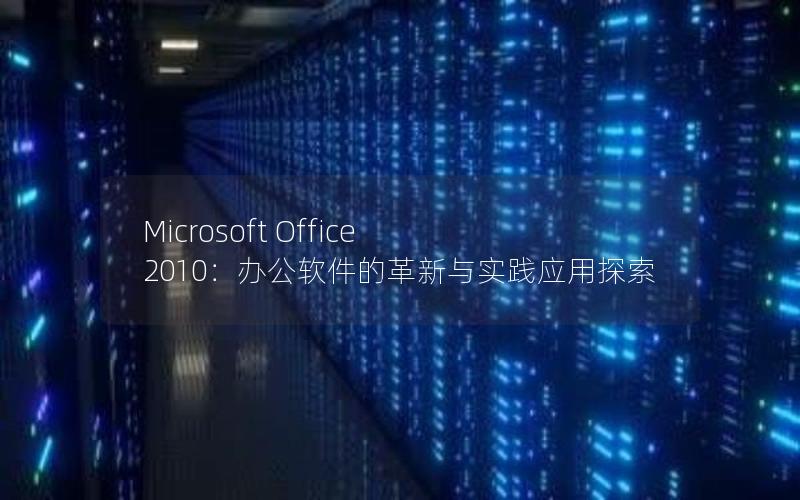 Microsoft Office 2010：办公软件的革新与实践应用探索