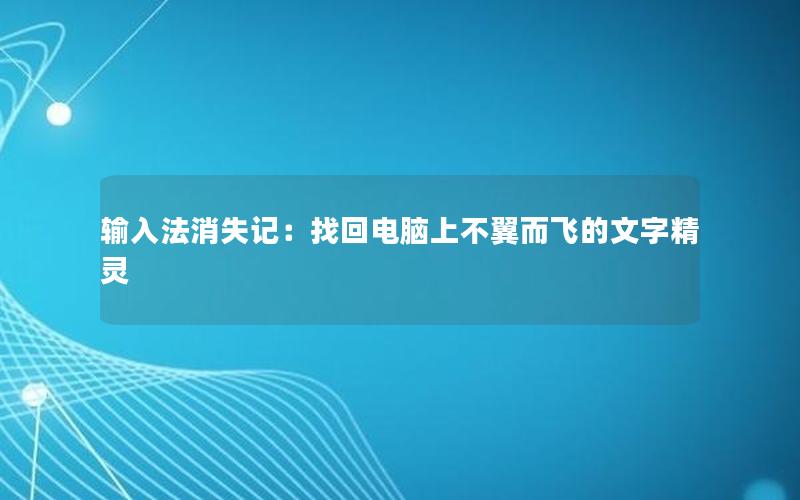 输入法消失记：找回电脑上不翼而飞的文字精灵