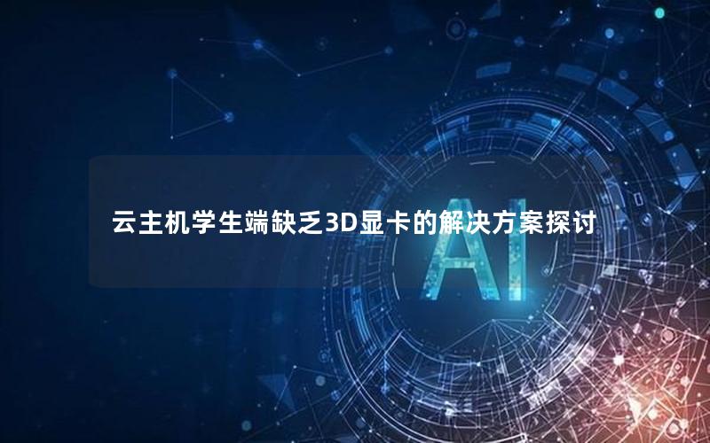 云主机学生端缺乏3D显卡的解决方案探讨