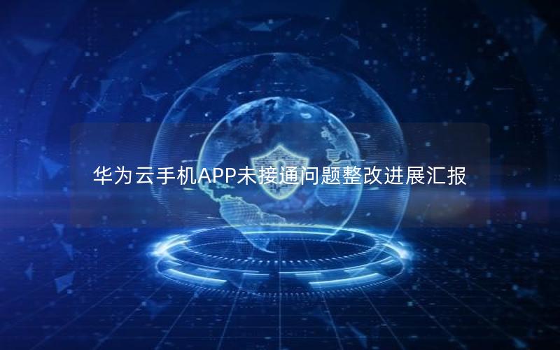 华为云手机APP未接通问题整改进展汇报