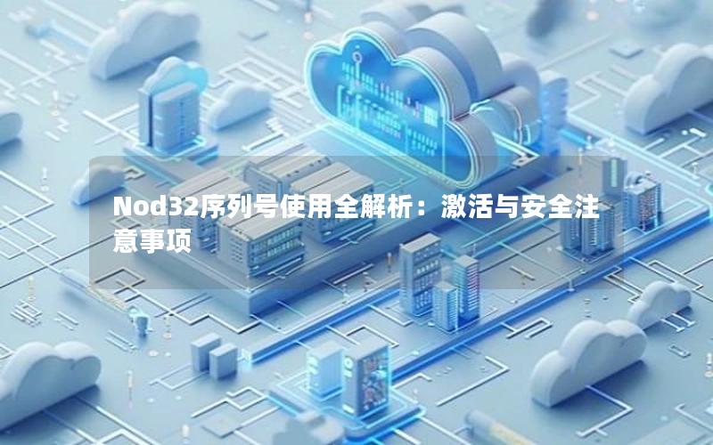 Nod32序列号使用全解析：激活与安全注意事项