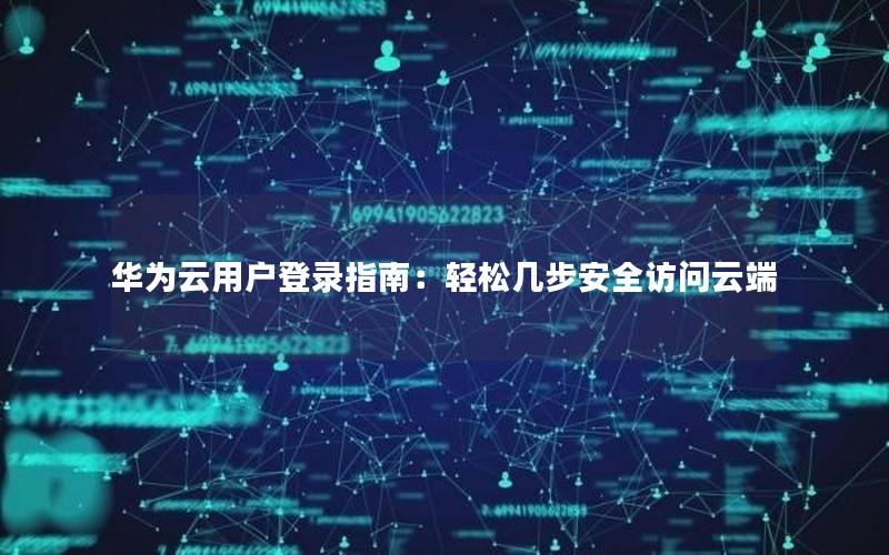 华为云用户登录指南：轻松几步安全访问云端