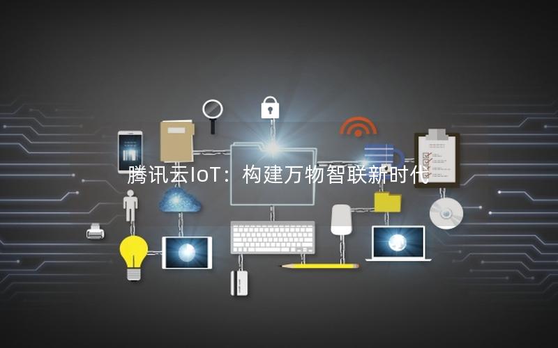 腾讯云IoT：构建万物智联新时代