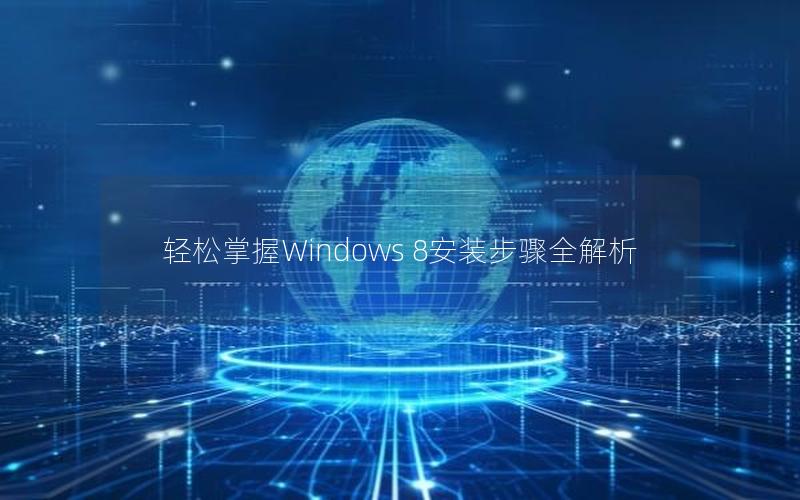 轻松掌握Windows 8安装步骤全解析