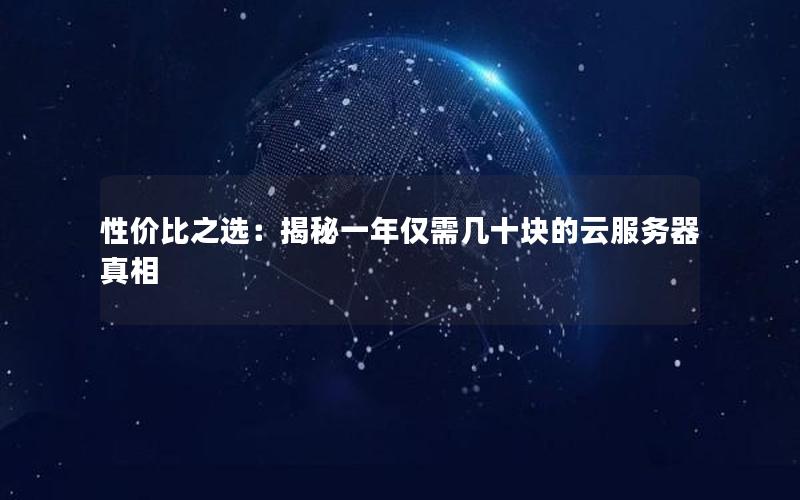 性价比之选：揭秘一年仅需几十块的云服务器真相