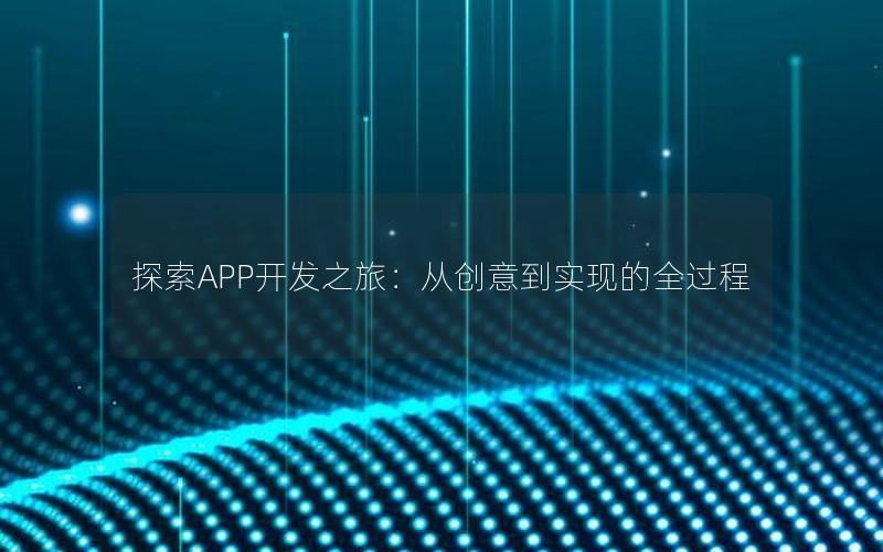 探索APP开发之旅：从创意到实现的全过程