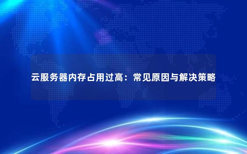 云服务器内存占用过高：常见原因与解决策略