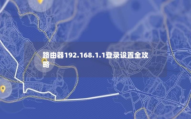 路由器192.168.1.1登录设置全攻略